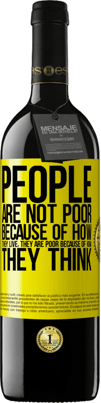 39,95 € Free Shipping | Red Wine RED Edition MBE Reserve People are not poor because of how they live. He is poor because of how he thinks Yellow Label. Customizable label Reserve 12 Months Harvest 2016 Tempranillo