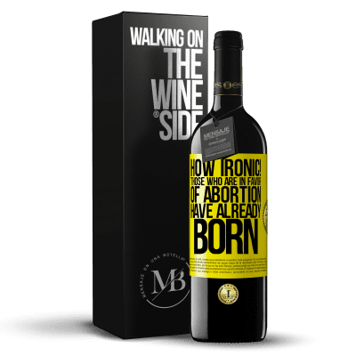 «How ironic! Those who are in favor of abortion are already born» RED Edition MBE Reserve