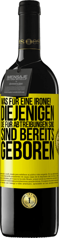 39,95 € Kostenloser Versand | Rotwein RED Ausgabe MBE Reserve Was für eine Ironie! Diejenigen, die für Abtreibungen sind, sind bereits geboren Gelbes Etikett. Anpassbares Etikett Reserve 12 Monate Ernte 2015 Tempranillo