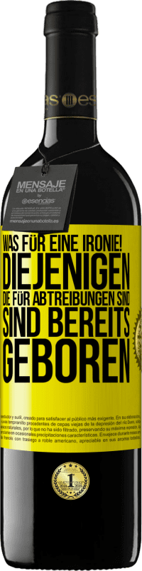 39,95 € Kostenloser Versand | Rotwein RED Ausgabe MBE Reserve Was für eine Ironie! Diejenigen, die für Abtreibungen sind, sind bereits geboren Gelbes Etikett. Anpassbares Etikett Reserve 12 Monate Ernte 2016 Tempranillo