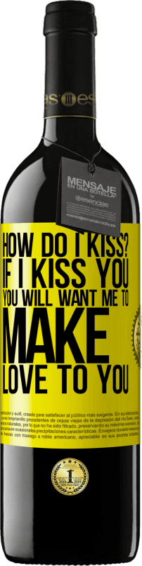 39,95 € Free Shipping | Red Wine RED Edition MBE Reserve how do I kiss? If I kiss you, you will want me to make love to you Yellow Label. Customizable label Reserve 12 Months Harvest 2014 Tempranillo