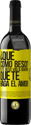 39,95 € Envío gratis | Vino Tinto Edición RED MBE Reserva ¿Qué cómo beso? Si te beso vas a querer que te haga el amor Etiqueta Amarilla. Etiqueta personalizable Reserva 12 Meses Cosecha 2015 Tempranillo