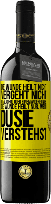 39,95 € Kostenloser Versand | Rotwein RED Ausgabe MBE Reserve Die Wunde heilt nicht, vergeht nicht mit Alkohol oder einem anderer Nagel. Die Wunde heilt nur, wenn du sie verstehst Gelbes Etikett. Anpassbares Etikett Reserve 12 Monate Ernte 2014 Tempranillo