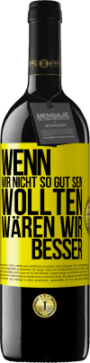 39,95 € Kostenloser Versand | Rotwein RED Ausgabe MBE Reserve Wenn wir nicht so gut sein wollten, wären wir besser Gelbes Etikett. Anpassbares Etikett Reserve 12 Monate Ernte 2015 Tempranillo