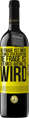 39,95 € Kostenloser Versand | Rotwein RED Ausgabe MBE Reserve Die Frage ist nicht, wer mich verlassen wird. Die Frage ist, wer mich aufhalten wird Gelbes Etikett. Anpassbares Etikett Reserve 12 Monate Ernte 2014 Tempranillo