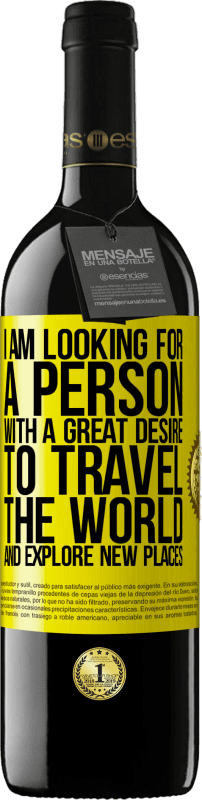 39,95 € Free Shipping | Red Wine RED Edition MBE Reserve I am looking for a person with a great desire to travel the world and explore new places Yellow Label. Customizable label Reserve 12 Months Harvest 2015 Tempranillo