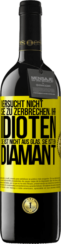 39,95 € Kostenloser Versand | Rotwein RED Ausgabe MBE Reserve Versucht nicht, sie zu zerbrechen, ihr Idioten. Sie ist nicht aus Glas. Sie ist ein Diamant Gelbes Etikett. Anpassbares Etikett Reserve 12 Monate Ernte 2015 Tempranillo