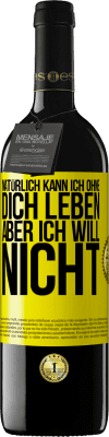 39,95 € Kostenloser Versand | Rotwein RED Ausgabe MBE Reserve Natürlich kann ich ohne dich leben. Aber ich will nicht Gelbes Etikett. Anpassbares Etikett Reserve 12 Monate Ernte 2014 Tempranillo