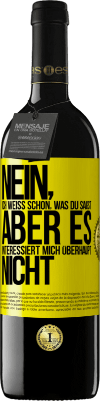 39,95 € Kostenloser Versand | Rotwein RED Ausgabe MBE Reserve Nein, ich weiß schon, was du sagst, aber es interessiert mich überhaupt nicht Gelbes Etikett. Anpassbares Etikett Reserve 12 Monate Ernte 2016 Tempranillo