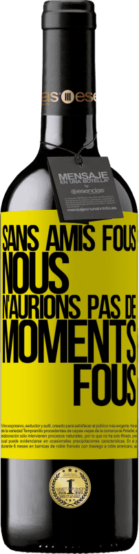 39,95 € Envoi gratuit | Vin rouge Édition RED MBE Réserve Sans amis fous, nous n'aurions pas de moments fous Étiquette Jaune. Étiquette personnalisable Réserve 12 Mois Récolte 2015 Tempranillo