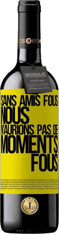 39,95 € Envoi gratuit | Vin rouge Édition RED MBE Réserve Sans amis fous, nous n'aurions pas de moments fous Étiquette Jaune. Étiquette personnalisable Réserve 12 Mois Récolte 2016 Tempranillo