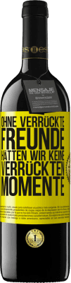 39,95 € Kostenloser Versand | Rotwein RED Ausgabe MBE Reserve Ohne verrückte Freunde hätten wir keine verrückten Momente Gelbes Etikett. Anpassbares Etikett Reserve 12 Monate Ernte 2014 Tempranillo