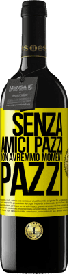 39,95 € Spedizione Gratuita | Vino rosso Edizione RED MBE Riserva Senza amici pazzi non avremmo momenti pazzi Etichetta Gialla. Etichetta personalizzabile Riserva 12 Mesi Raccogliere 2015 Tempranillo