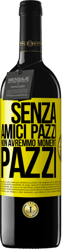 39,95 € Spedizione Gratuita | Vino rosso Edizione RED MBE Riserva Senza amici pazzi non avremmo momenti pazzi Etichetta Gialla. Etichetta personalizzabile Riserva 12 Mesi Raccogliere 2016 Tempranillo