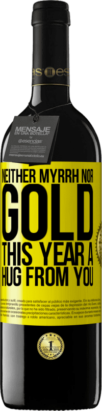 39,95 € Free Shipping | Red Wine RED Edition MBE Reserve Neither myrrh, nor gold. This year a hug from you Yellow Label. Customizable label Reserve 12 Months Harvest 2015 Tempranillo