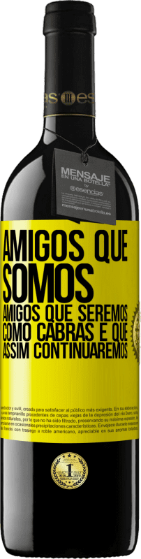 39,95 € Envio grátis | Vinho tinto Edição RED MBE Reserva Amigos que somos, amigos que seremos, como cabras e que assim continuaremos Etiqueta Amarela. Etiqueta personalizável Reserva 12 Meses Colheita 2015 Tempranillo