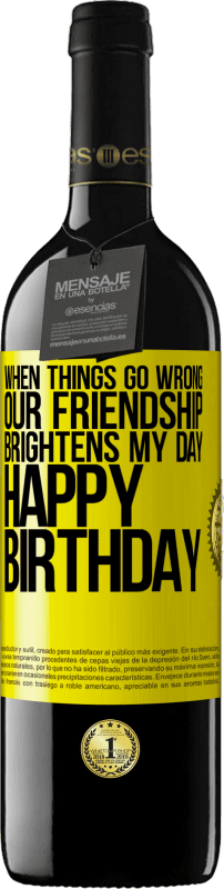 39,95 € Free Shipping | Red Wine RED Edition MBE Reserve When things go wrong, our friendship brightens my day. Happy Birthday Yellow Label. Customizable label Reserve 12 Months Harvest 2014 Tempranillo