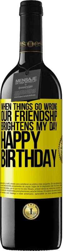 39,95 € Free Shipping | Red Wine RED Edition MBE Reserve When things go wrong, our friendship brightens my day. Happy Birthday Yellow Label. Customizable label Reserve 12 Months Harvest 2015 Tempranillo