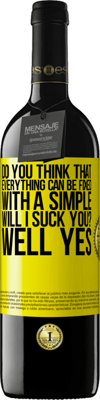 39,95 € Free Shipping | Red Wine RED Edition MBE Reserve Do you think that everything can be fixed with a simple Will I suck you? ... Well yes Yellow Label. Customizable label Reserve 12 Months Harvest 2016 Tempranillo
