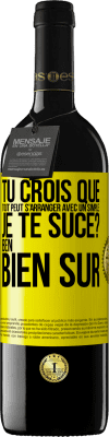 39,95 € Envoi gratuit | Vin rouge Édition RED MBE Réserve Tu crois que tout peut s'arranger avec un simple: Je te suce? Ben, bien sûr Étiquette Jaune. Étiquette personnalisable Réserve 12 Mois Récolte 2015 Tempranillo