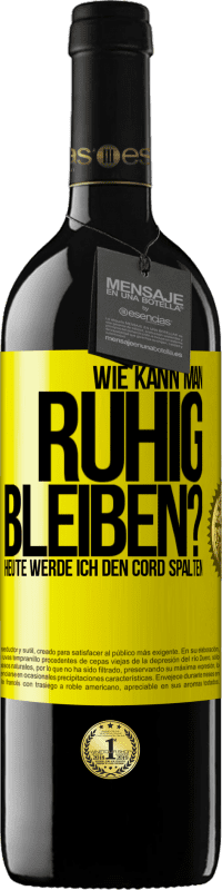 39,95 € Kostenloser Versand | Rotwein RED Ausgabe MBE Reserve Wie kann man ruhig bleiben? Heute werde ich den Cord spalten Gelbes Etikett. Anpassbares Etikett Reserve 12 Monate Ernte 2015 Tempranillo