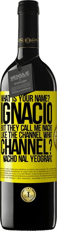 39,95 € Free Shipping | Red Wine RED Edition MBE Reserve What is your name? Ignacio, but they call me Nacho. Like the canal. What channel? Nacho nal yeografic Yellow Label. Customizable label Reserve 12 Months Harvest 2014 Tempranillo