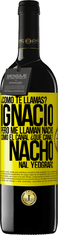 39,95 € Envío gratis | Vino Tinto Edición RED MBE Reserva ¿Cómo te llamas? Ignacio, pero me llaman Nacho. Como el canal. ¿Qué canal? Nacho nal yeografic Etiqueta Amarilla. Etiqueta personalizable Reserva 12 Meses Cosecha 2014 Tempranillo