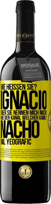 39,95 € Kostenloser Versand | Rotwein RED Ausgabe MBE Reserve Wie heißen Sie? Ignacio, aber sie nennen mich Nacho. Wie der Kanal. Welcher Kanal? Nacho nal yeografic Gelbes Etikett. Anpassbares Etikett Reserve 12 Monate Ernte 2016 Tempranillo