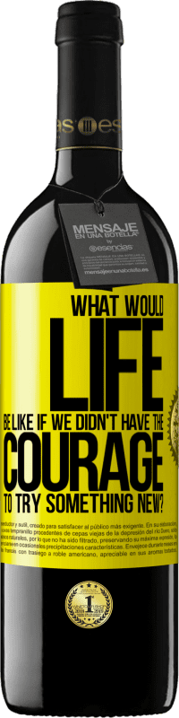 39,95 € 送料無料 | 赤ワイン REDエディション MBE 予約する 何か新しいことに挑戦する勇気がなかったら、人生はどうなるでしょうか 黄色のラベル. カスタマイズ可能なラベル 予約する 12 月 収穫 2016 Tempranillo