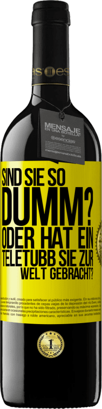 39,95 € Kostenloser Versand | Rotwein RED Ausgabe MBE Reserve Sind Sie so dumm? Oder hat ein Teletubb Sie zur Welt gebracht? Gelbes Etikett. Anpassbares Etikett Reserve 12 Monate Ernte 2014 Tempranillo