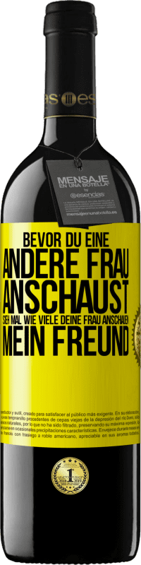 39,95 € Kostenloser Versand | Rotwein RED Ausgabe MBE Reserve Bevor du eine andere Frau anschaust, sieh mal wie viele deine Frau anschauen, mein Freund Gelbes Etikett. Anpassbares Etikett Reserve 12 Monate Ernte 2016 Tempranillo