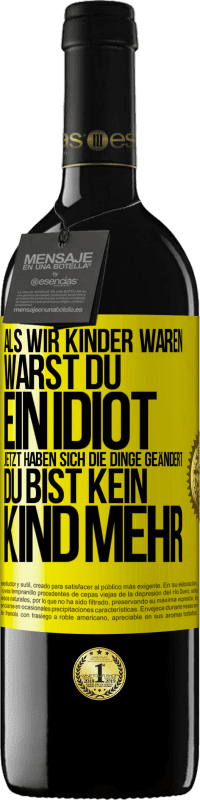 39,95 € Kostenloser Versand | Rotwein RED Ausgabe MBE Reserve Als wir Kinder waren, warst du ein Idiot. Jetzt haben sich die Dinge geändert. Du bist kein Kind mehr Gelbes Etikett. Anpassbares Etikett Reserve 12 Monate Ernte 2014 Tempranillo