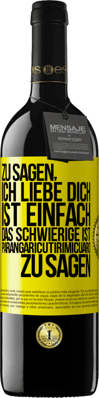 39,95 € Kostenloser Versand | Rotwein RED Ausgabe MBE Reserve Zu sagen, ich liebe dich ist einfach. Das Schwierige ist, Parangaricutirimicuaro zu sagen Gelbes Etikett. Anpassbares Etikett Reserve 12 Monate Ernte 2015 Tempranillo