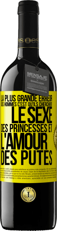 39,95 € Envoi gratuit | Vin rouge Édition RED MBE Réserve La plus grande erreur des hommes c'est qu'ils cherchent le sexe des princesses et l'amour des putes Étiquette Jaune. Étiquette personnalisable Réserve 12 Mois Récolte 2014 Tempranillo