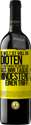 39,95 € Kostenloser Versand | Rotwein RED Ausgabe MBE Reserve Die Welt ist voll von Idioten, die strategisch so verteilt sind, dass man täglich mindestens einen trifft Gelbes Etikett. Anpassbares Etikett Reserve 12 Monate Ernte 2016 Tempranillo
