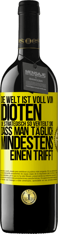 39,95 € Kostenloser Versand | Rotwein RED Ausgabe MBE Reserve Die Welt ist voll von Idioten, die strategisch so verteilt sind, dass man täglich mindestens einen trifft Gelbes Etikett. Anpassbares Etikett Reserve 12 Monate Ernte 2015 Tempranillo