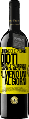 39,95 € Spedizione Gratuita | Vino rosso Edizione RED MBE Riserva Il mondo è pieno di idioti distribuiti strategicamente in modo da incontrarne almeno uno al giorno Etichetta Gialla. Etichetta personalizzabile Riserva 12 Mesi Raccogliere 2014 Tempranillo