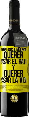 39,95 € Envío gratis | Vino Tinto Edición RED MBE Reserva Esa delgada línea entre querer pasar el rato y querer pasar la vida Etiqueta Amarilla. Etiqueta personalizable Reserva 12 Meses Cosecha 2014 Tempranillo