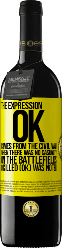 39,95 € Free Shipping | Red Wine RED Edition MBE Reserve The expression OK comes from the Civil War, when there was no casualty on the battlefields, 0 Killed (OK) was noted Yellow Label. Customizable label Reserve 12 Months Harvest 2016 Tempranillo