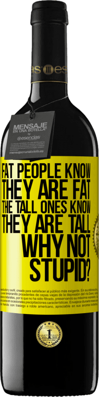 39,95 € Free Shipping | Red Wine RED Edition MBE Reserve Fat people know they are fat. The tall ones know they are tall. Why not stupid? Yellow Label. Customizable label Reserve 12 Months Harvest 2015 Tempranillo