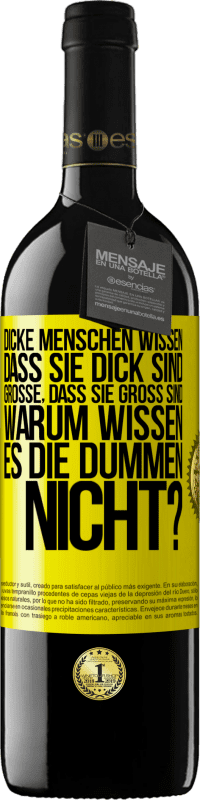 39,95 € Kostenloser Versand | Rotwein RED Ausgabe MBE Reserve Dicke Menschen wissen, dass sie dick sind. Große, dass sie groß sind. Warum wissen es die Dummen nicht? Gelbes Etikett. Anpassbares Etikett Reserve 12 Monate Ernte 2014 Tempranillo