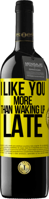 39,95 € Free Shipping | Red Wine RED Edition MBE Reserve I like you more than waking up late Yellow Label. Customizable label Reserve 12 Months Harvest 2016 Tempranillo