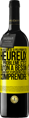 39,95 € Envoi gratuit | Vin rouge Édition RED MBE Réserve On a besoin de si peu pour être heureux ... Le problème c'est qu'on a besoin de beaucoup d'expérience pour le comprendre Étiquette Jaune. Étiquette personnalisable Réserve 12 Mois Récolte 2014 Tempranillo