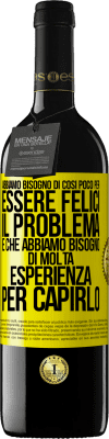 39,95 € Spedizione Gratuita | Vino rosso Edizione RED MBE Riserva Abbiamo bisogno di così poco per essere felici ... Il problema è che abbiamo bisogno di molta esperienza per capirlo Etichetta Gialla. Etichetta personalizzabile Riserva 12 Mesi Raccogliere 2015 Tempranillo