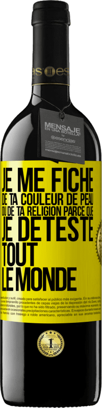 39,95 € Envoi gratuit | Vin rouge Édition RED MBE Réserve Je me fiche de ta couleur de peau ou de ta religion parce que je déteste tout le monde Étiquette Jaune. Étiquette personnalisable Réserve 12 Mois Récolte 2015 Tempranillo