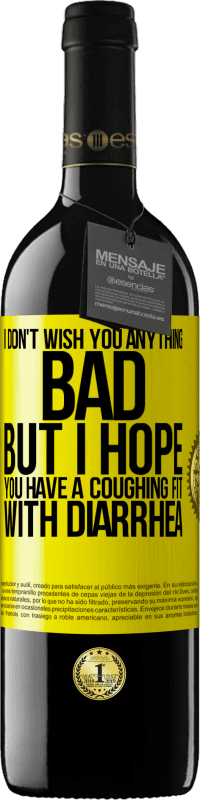 39,95 € Free Shipping | Red Wine RED Edition MBE Reserve I don't wish you anything bad, but I hope you have a coughing fit with diarrhea Yellow Label. Customizable label Reserve 12 Months Harvest 2015 Tempranillo