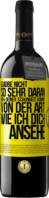 39,95 € Kostenloser Versand | Rotwein RED Ausgabe MBE Reserve Glaube nicht so sehr daran. 90% deiner Schönheit kommt von der Art, wie ich dich ansehe Gelbes Etikett. Anpassbares Etikett Reserve 12 Monate Ernte 2014 Tempranillo