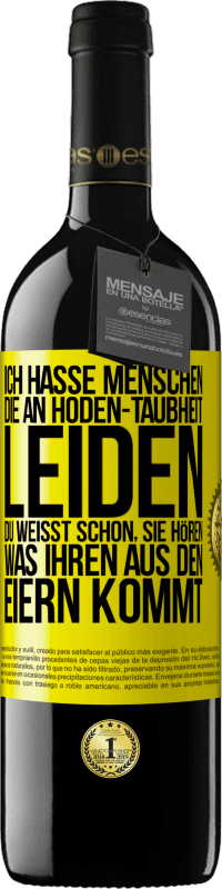 39,95 € Kostenloser Versand | Rotwein RED Ausgabe MBE Reserve Ich hasse Menschen, die an Hoden-Taubheit leiden ... Du weißt schon, sie hören, was ihren aus den Eiern kommt Gelbes Etikett. Anpassbares Etikett Reserve 12 Monate Ernte 2014 Tempranillo