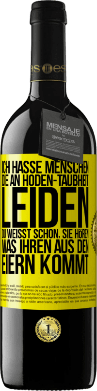 39,95 € Kostenloser Versand | Rotwein RED Ausgabe MBE Reserve Ich hasse Menschen, die an Hoden-Taubheit leiden ... Du weißt schon, sie hören, was ihren aus den Eiern kommt Gelbes Etikett. Anpassbares Etikett Reserve 12 Monate Ernte 2016 Tempranillo