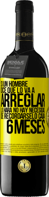 39,95 € Envío gratis | Vino Tinto Edición RED MBE Reserva Si un hombre dice que lo va a arreglar, lo hará. No hay necesidad de recordárselo cada 6 meses Etiqueta Amarilla. Etiqueta personalizable Reserva 12 Meses Cosecha 2016 Tempranillo